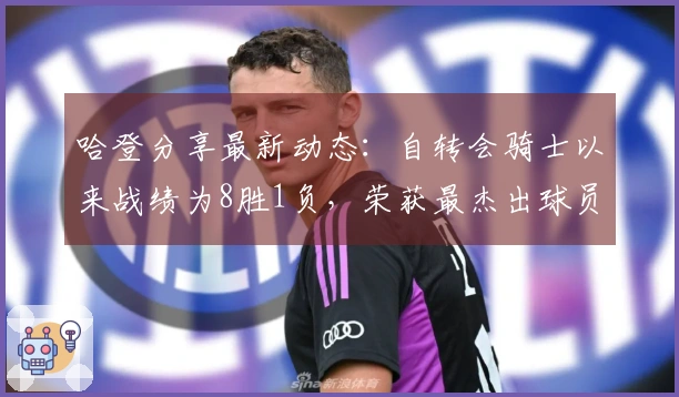 哈登分享最新动态：自转会骑士以来战绩为8胜1负，荣获最杰出球员称号