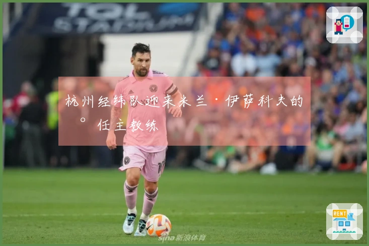 杭州经纬队迎来米兰·伊萨科夫的新任主教练