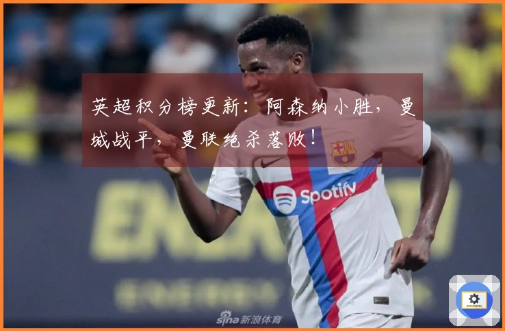 英超积分榜更新：阿森纳小胜，曼城战平，曼联绝杀落败！