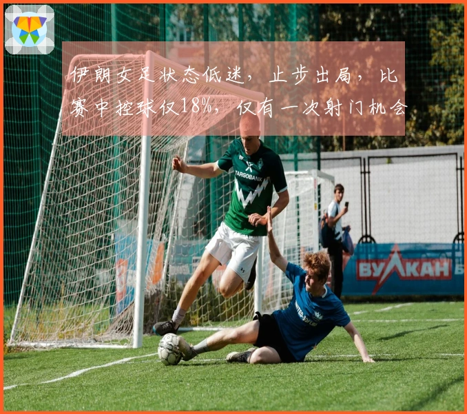 伊朗女足状态低迷，止步出局，比赛中控球仅18%，仅有一次射门机会